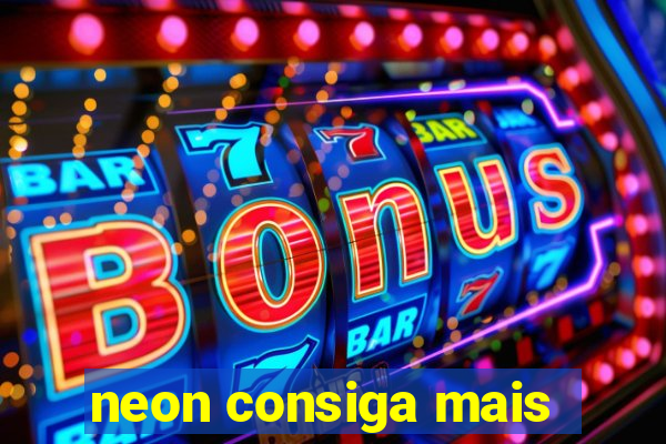 neon consiga mais