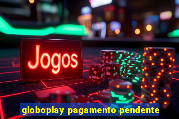 globoplay pagamento pendente