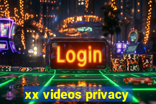 xx videos privacy