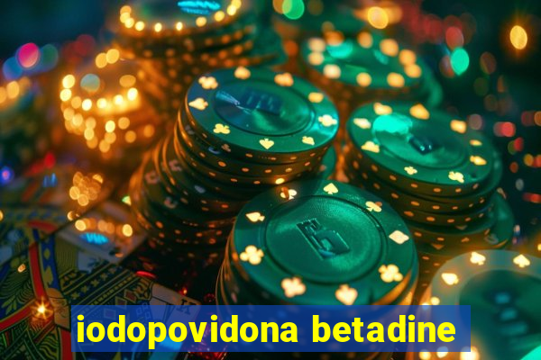 iodopovidona betadine