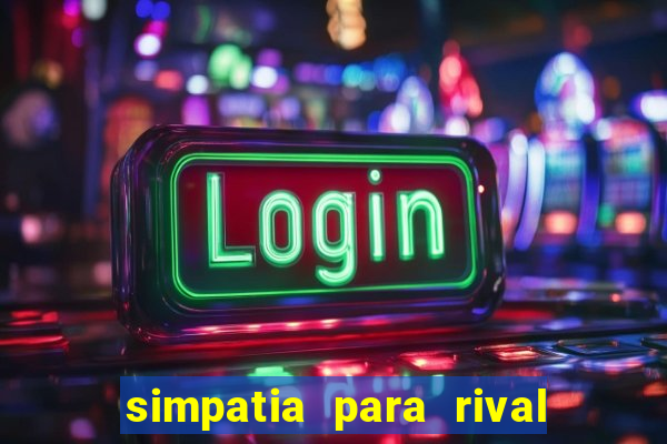 simpatia para rival ir embora para outra cidade