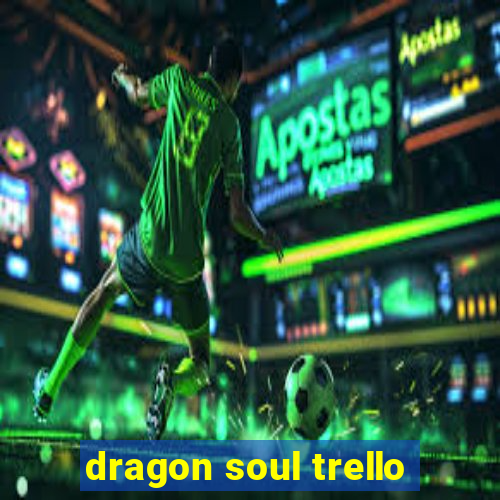 dragon soul trello