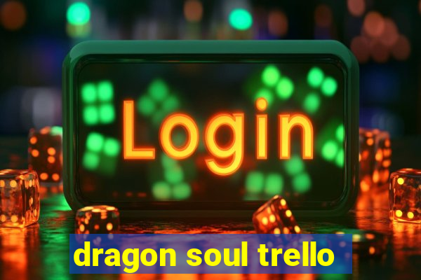 dragon soul trello