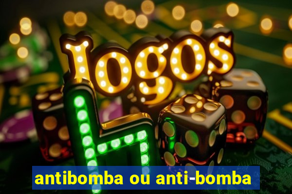 antibomba ou anti-bomba