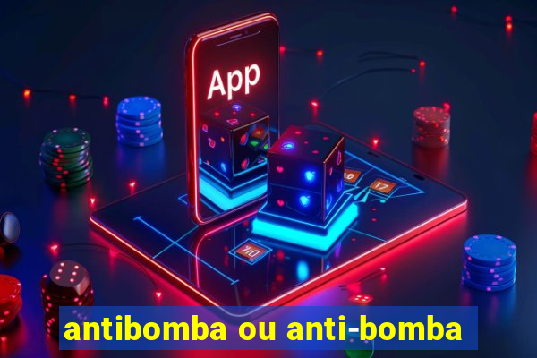 antibomba ou anti-bomba