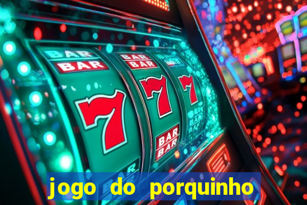 jogo do porquinho que ganha dinheiro