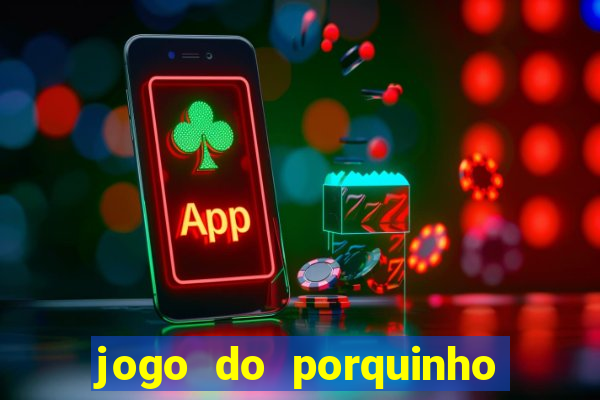 jogo do porquinho que ganha dinheiro