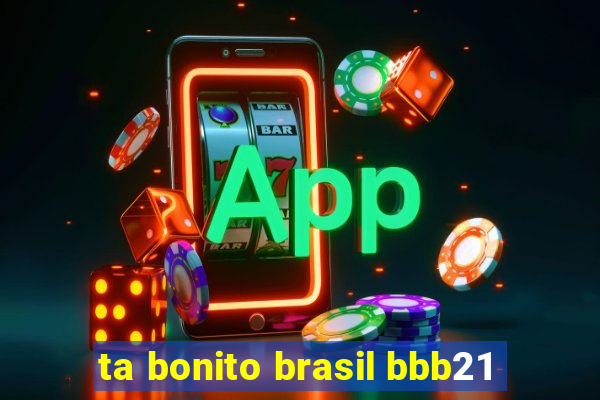 ta bonito brasil bbb21