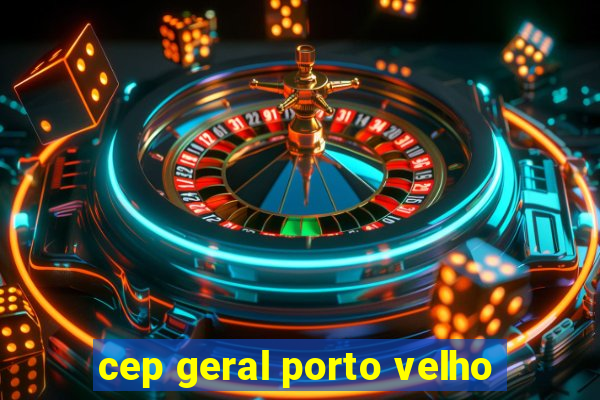 cep geral porto velho