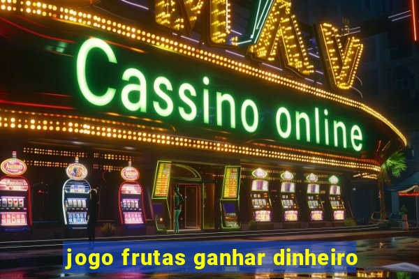 jogo frutas ganhar dinheiro