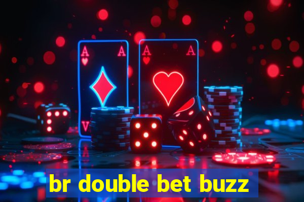 br double bet buzz