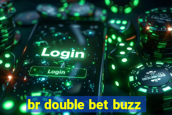 br double bet buzz