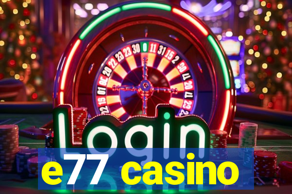 e77 casino