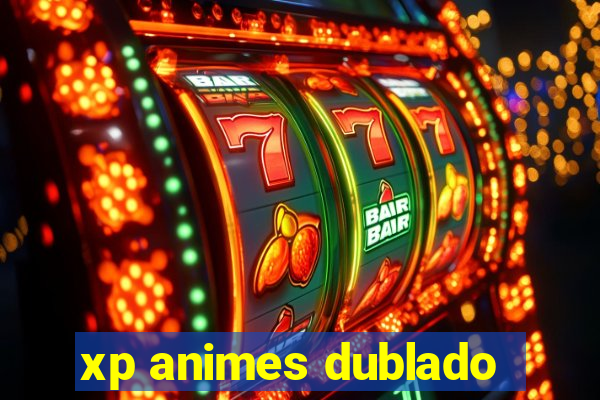 xp animes dublado