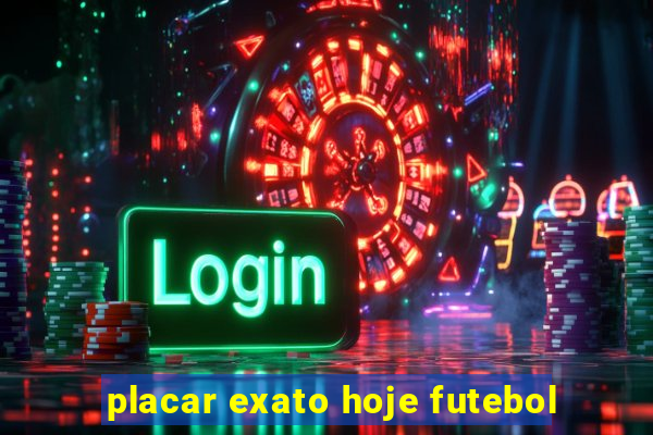 placar exato hoje futebol