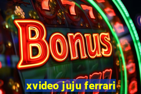 xvideo juju ferrari