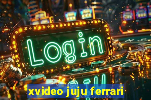 xvideo juju ferrari