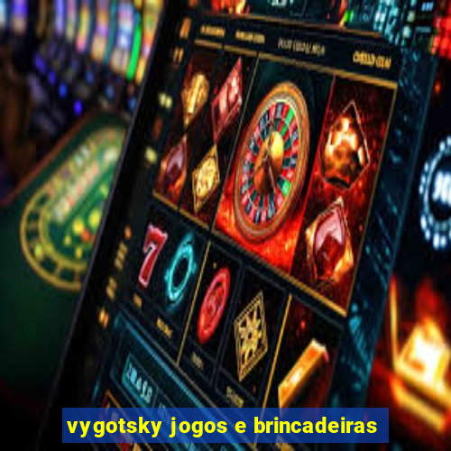 vygotsky jogos e brincadeiras