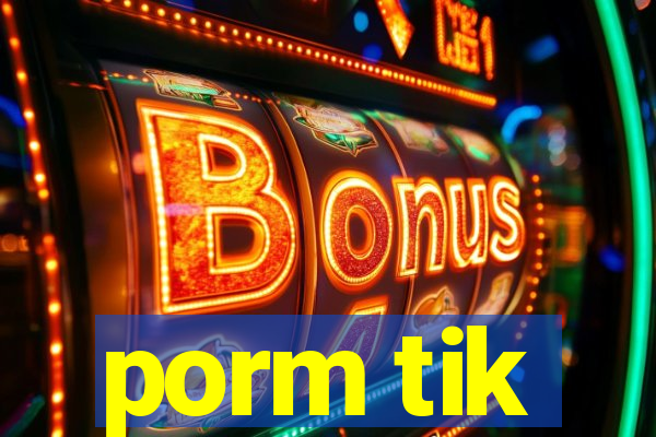 porm tik