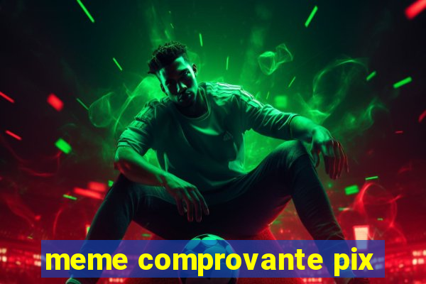 meme comprovante pix