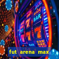 fut arena max futebol ao vivo