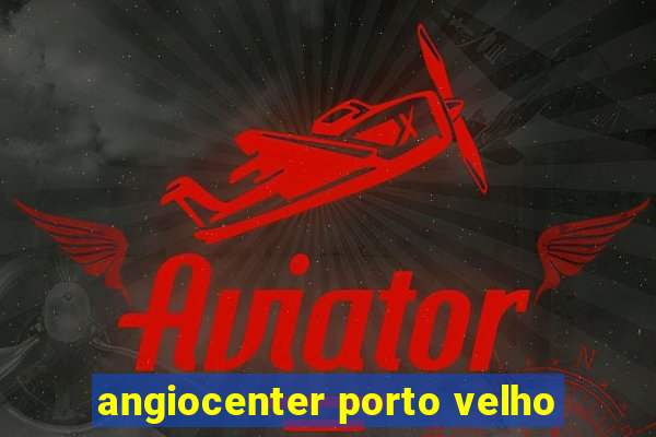 angiocenter porto velho