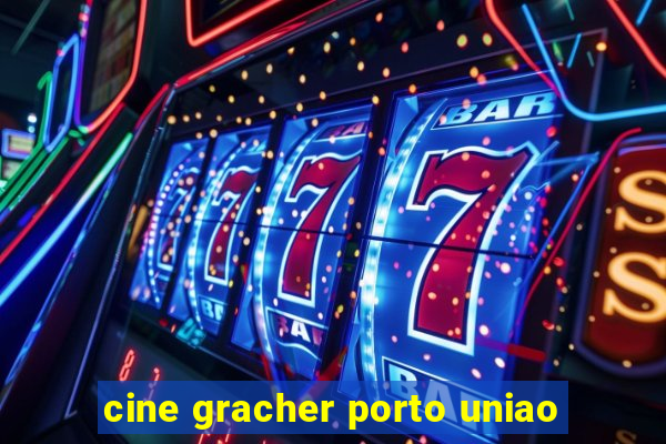 cine gracher porto uniao