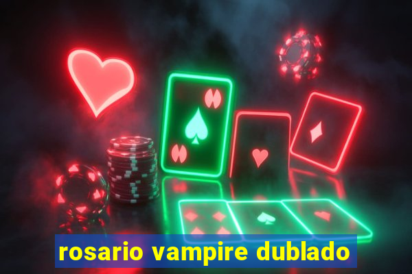 rosario vampire dublado