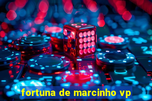 fortuna de marcinho vp