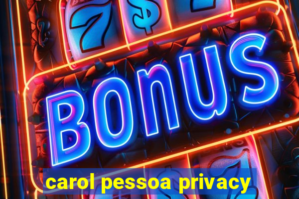 carol pessoa privacy