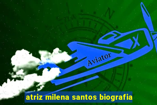 atriz milena santos biografia