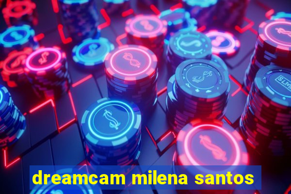 dreamcam milena santos