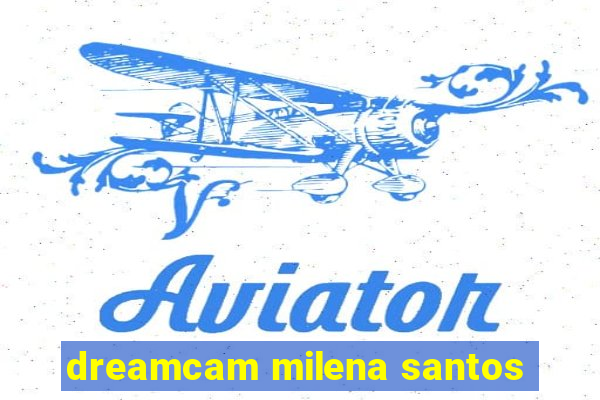 dreamcam milena santos