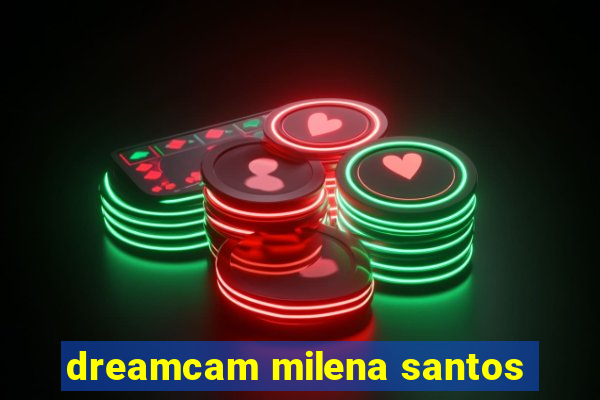 dreamcam milena santos