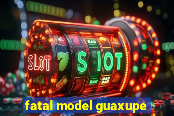 fatal model guaxupe