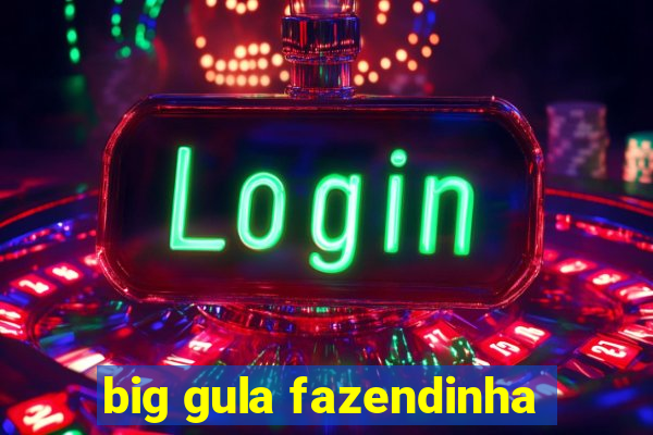 big gula fazendinha