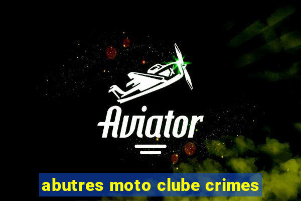 abutres moto clube crimes