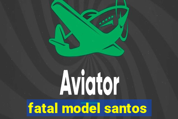 fatal model santos