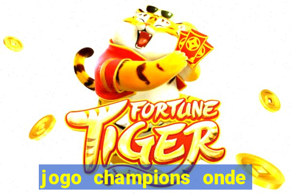jogo champions onde vai passar