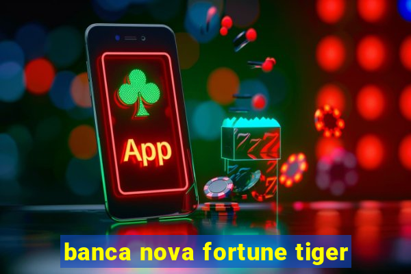 banca nova fortune tiger