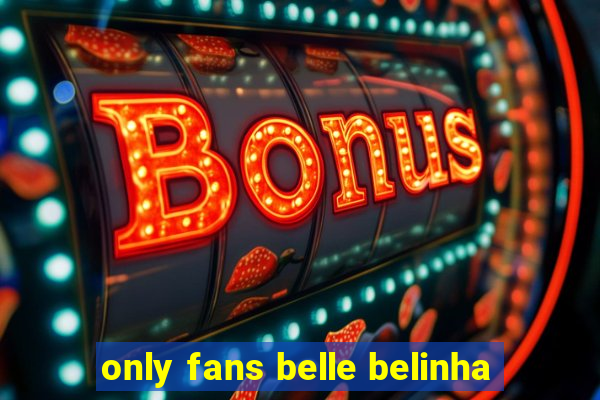 only fans belle belinha