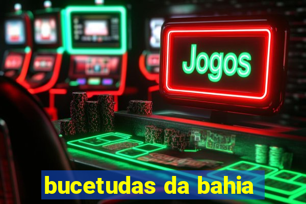 bucetudas da bahia