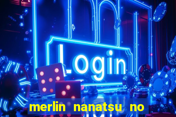 merlin nanatsu no taizai morre